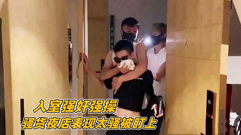 【入室强奸强操】骚货夜店表现太骚被盯上