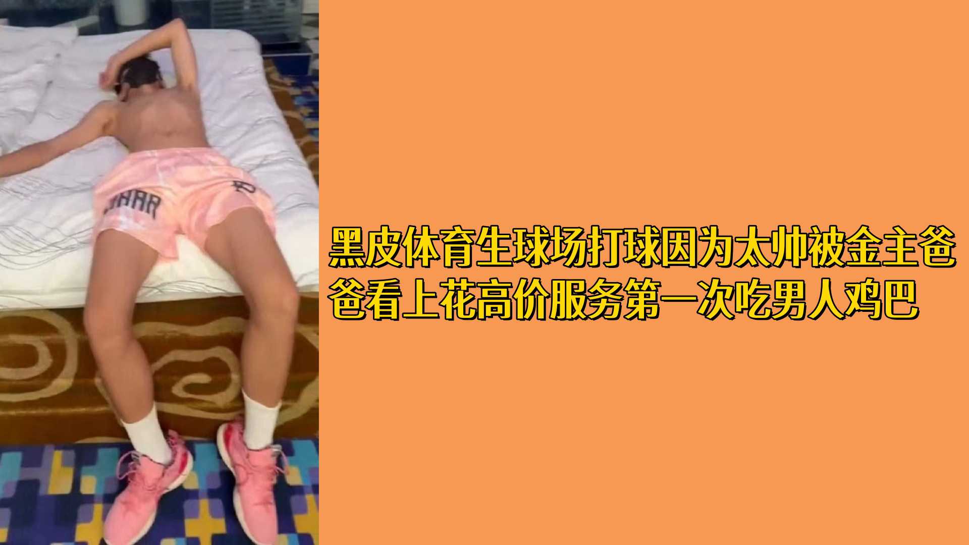 黑皮体育生球场打球因为太帅被金主爸爸看上花高价服务第一次吃男人鸡巴
